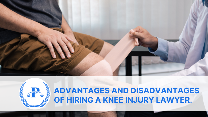 Advantages and disadvantages of hiring a knee injury lawyer. | Pistiolas Law Firm
