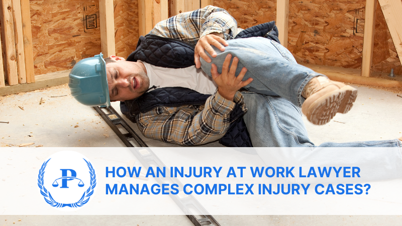 How an Injury at Work Lawyer Manages Complex Injury Cases?