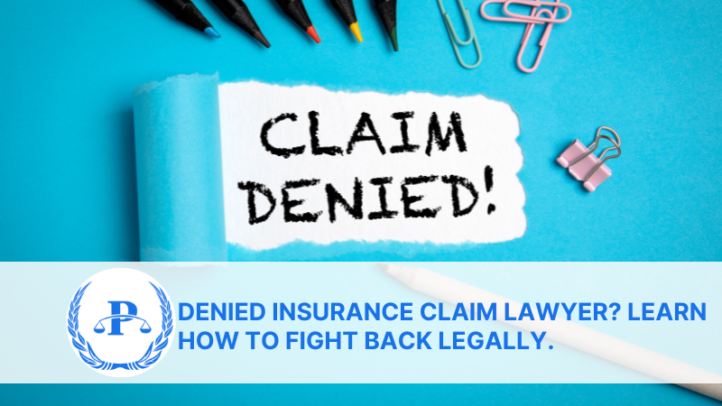 Denied insurance claim lawyer? Learn How to Fight Back Legally.